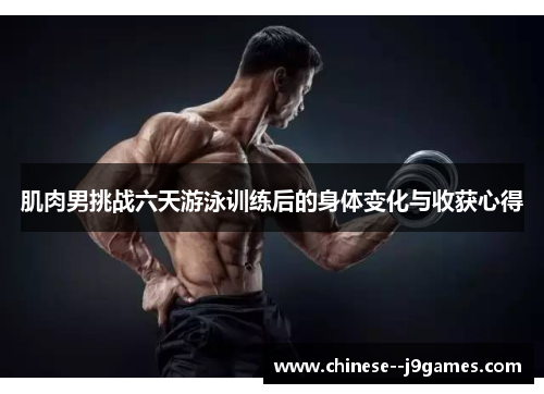 肌肉男挑战六天游泳训练后的身体变化与收获心得