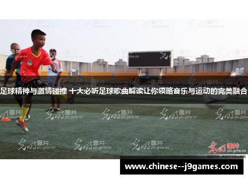 足球精神与激情碰撞 十大必听足球歌曲解读让你领略音乐与运动的完美融合