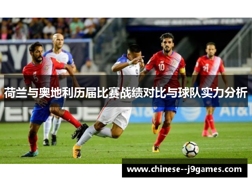 荷兰与奥地利历届比赛战绩对比与球队实力分析