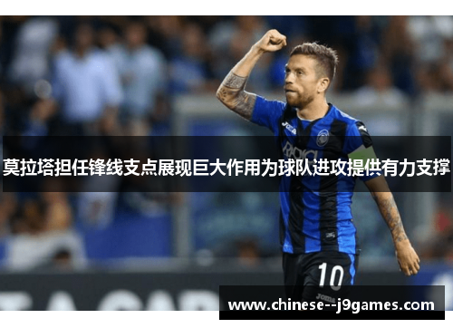 莫拉塔担任锋线支点展现巨大作用为球队进攻提供有力支撑