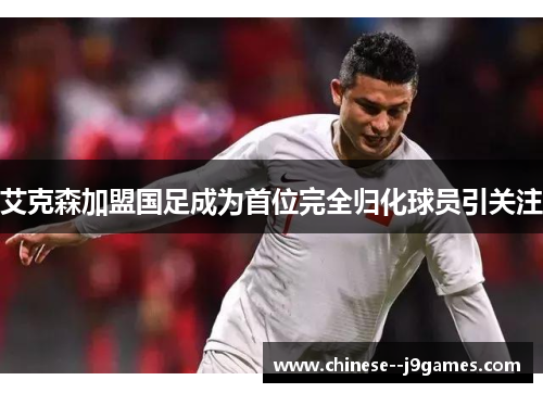/uploads/images/20260606/ai-ke-sen-jia-meng-guo-zu-cheng-wei-shou-wei-wan-quan-gui-hua-qiu-yuan-yin-guan-zhu.webp